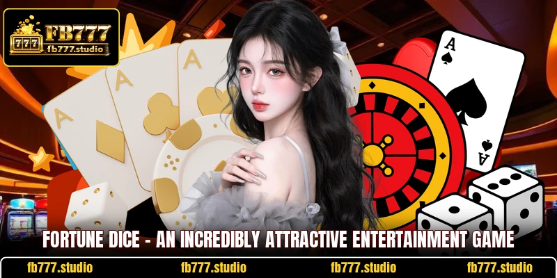 Fortune Dice - An Incredibly Attractive Entertainment Game