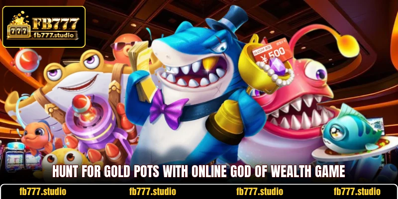 Hunt for gold pots with online God of Wealth game