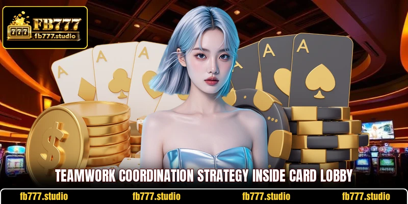 Teamwork coordination strategy inside card lobby