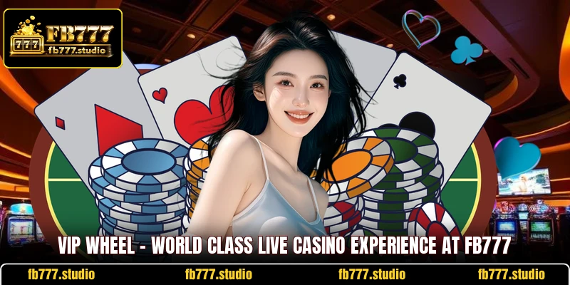 Vip Wheel - World Class Live Casino Experience At FB777